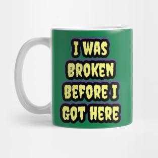 I Was Broken Before I Got Here Mug